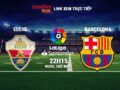 Dự đoán Elche vs Barcelona, 22h15 – 06/03/2022 từ các chuyên gia