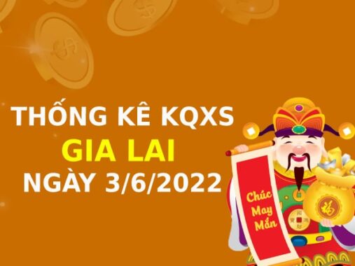 Thống kê xổ số Gia Lai ngày 3/6/2022 thứ 6 hôm nay