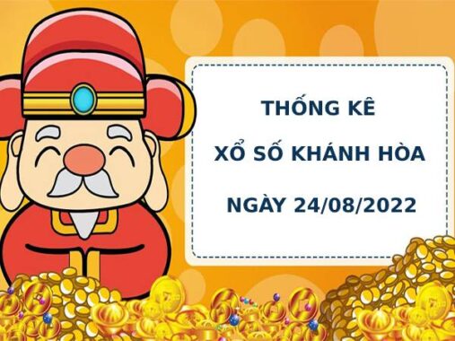 Thống kê thống kê xổ số khánh hòa 24/8/2022 hôm nay chính xác