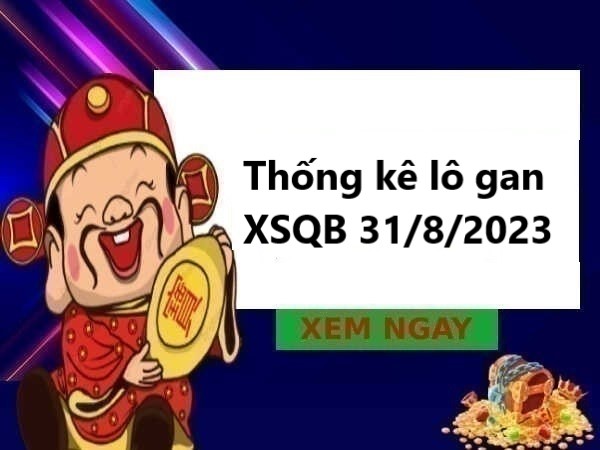 Thống kê lô gan XSQB 31/8/2023 hôm nay