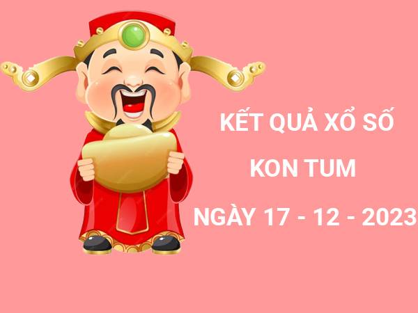 Thống kê kết quả xổ số Kon Tum ngày 17/12/2023 Chủ Nhật miễn phí