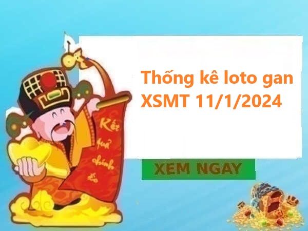 Thống kê loto gan kết quả miền Trung 11/1/2024 thứ 5