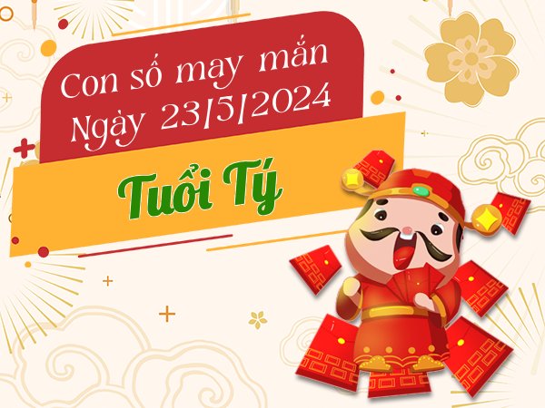 Con số may mắn tuổi Tý hôm nay ngày 23/5/2024