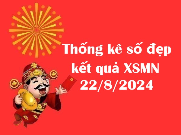 Thống kê số đẹp kết quả xổ số miền Nam 22/8/2024