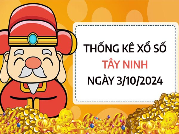 Thống kê con số may mắn xổ số Tây Ninh ngày 3/10/2024 thứ 5