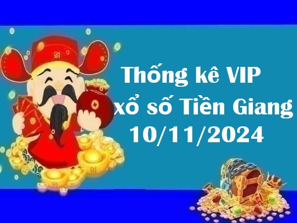 Thống kê VIP xổ số Tiền Giang 10/11/2024 hôm nay