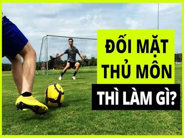 Chinh phục cách dứt điểm trong đối mặt 1vs1 hiệu quả