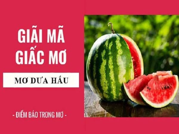 Nằm mơ thấy quả dưa hấu mang ý nghĩa gì, tốt hay xấu ?