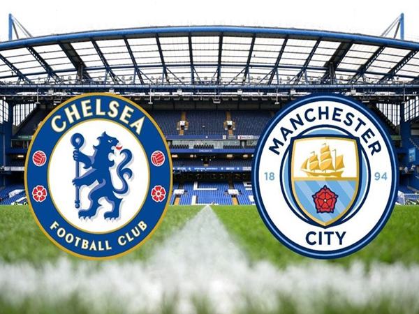 Chelsea gặp Man City: Đối đầu và đội hình dự kiến ngày 16/5