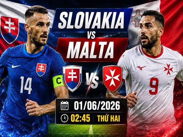 Slovakia gặp Malta: Đối đầu và đội hình dự kiến ngày 1/6